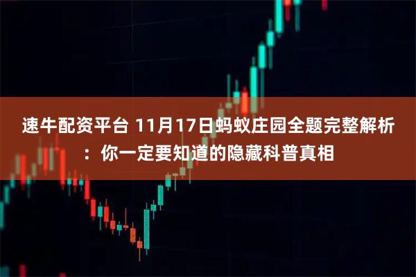 速牛配资平台 11月17日蚂蚁庄园全题完整解析：你一定要知道的隐藏科普真相