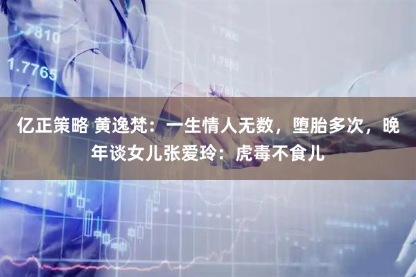 亿正策略 黄逸梵：一生情人无数，堕胎多次，晚年谈女儿张爱玲：虎毒不食儿